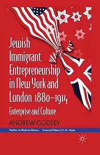 Jewish Immigrant Entrepreneurship In New York And London 1880-1914: Enterprise And Culture
