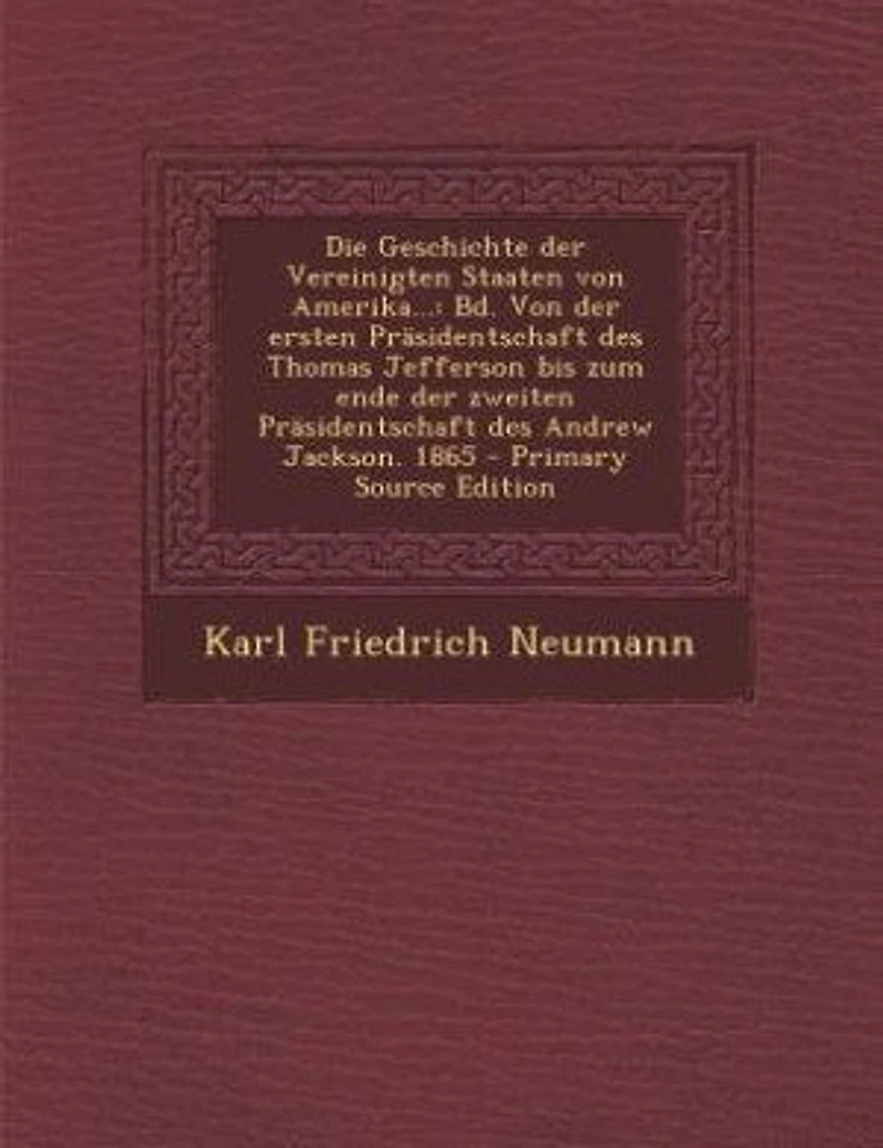 Die Geschichte der Vereinigten Staaten von Amerika...: Bd. Von der ersten Präsidentschaft des Thomas Jefferson bis zum ende der zweiten Präsidentschaft de