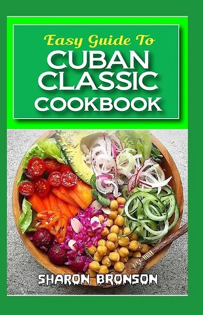 Easy Guide To Cuban Classic Cookbook: 60+ Continental and Delectable Cuban cuisine recipes for events and special occasions!