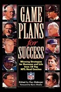 Game Plans For Success: Winning Strategies For Business And Life From 10 Top Nfl Head Coaches