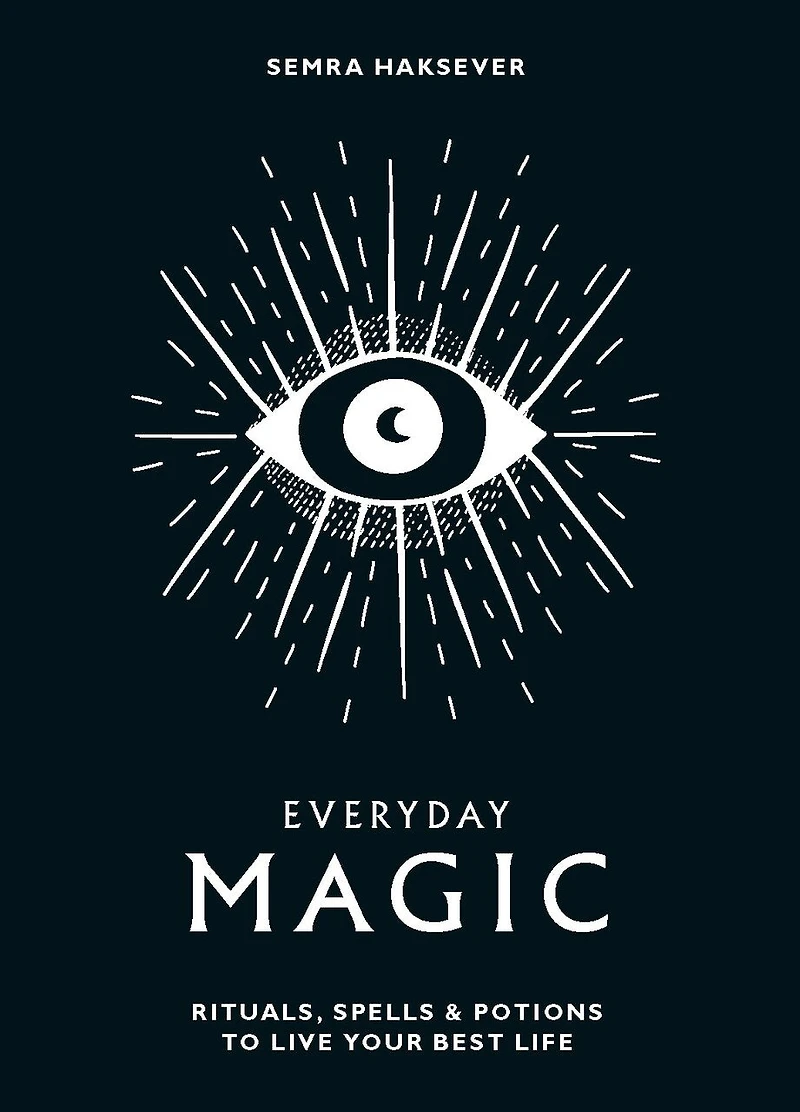 Everyday Magic: Rituals, Spells and Potions to Live Your Best Life