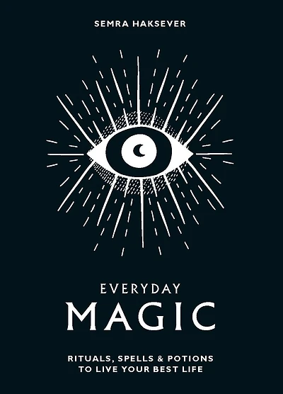 Everyday Magic: Rituals, Spells and Potions to Live Your Best Life