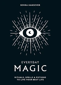 Everyday Magic: Rituals, Spells and Potions to Live Your Best Life