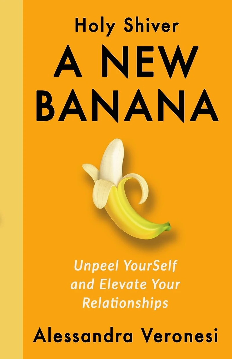 A New Banana: Unpeel YourSelf and Elevate Your Relationships