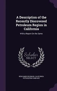 a Description of the Recently Discovered Petroleum Region California: With Report On Same