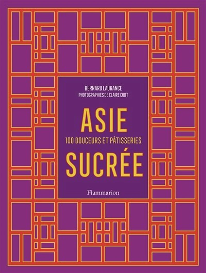 Asie sucrée: 100 douceurs et pâtisseries