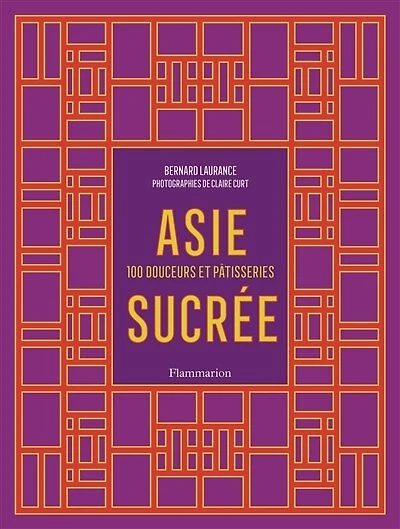 Asie sucrée: 100 douceurs et pâtisseries