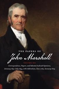 The Papers of John Marshall: Vol XII: Correspondence, Papers, and Selected Judicial Opinions, January 1831-July 1835, with Addendum, June 1783-January 1829