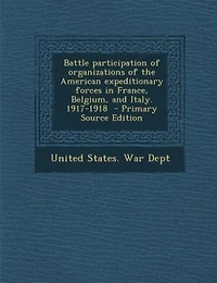 Battle Participation of Organizations the American Expeditionary Forces France, Belgium, and Italy. 1917-1918