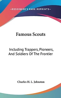 Famous Scouts: Including Trappers, Pioneers, And Soldiers Of The Frontier