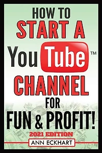 How To Start a YouTube Channel for Fun & Profit 2021 Edition: The Ultimate Guide To Filming, Uploading & Promoting Your Videos for Maximum Income