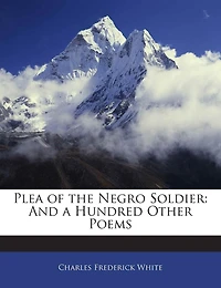 Plea of the Negro Soldier: And a Hundred Other Poems (Classic Reprint)
