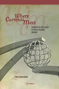 Where Currents Meet: Frontiers of Memory Post-Soviet Fiction Kharkiv, Ukraine