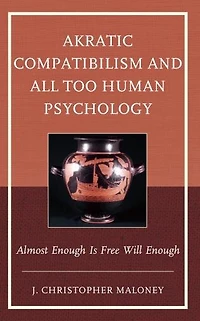 Akratic Compatibilism and All Too Human Psychology: Almost Enough Is Free Will