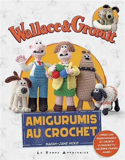 Wallace & Gromit : amigurumis au crochet : créez les personnages et objets iconiques du célèbre dessin animé !: amigurumis au crochet