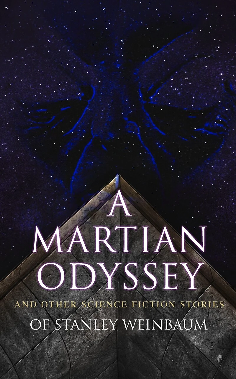 A Martian Odyssey and Other Science Fiction Stories of Stanley Weinbaum: Valley Dreams, Flight on Titan, Parasite Planet, The Lotus Eaters, Planet Doubt, Mad Moon...