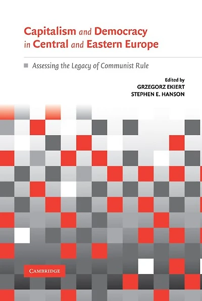 Capitalism and Democracy Central Eastern Europe: Assessing the Legacy of Communist Rule