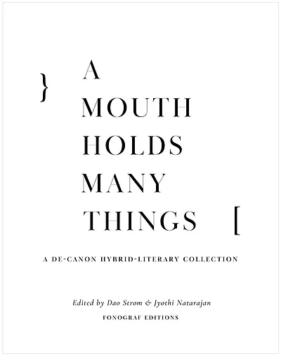 A Mouth Holds Many Things: A De-Canon Hybrid Literary Anthology