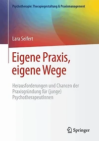 eigene Praxis, Wege - Herausforderungen und Chancen der Praxisgrundung fur (junge) PsychotherapeutInnen