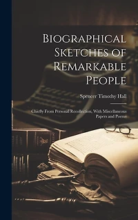 Biographical Sketches of Remarkable People: Chiefly From Personal Recollection, With Miscellaneous Papers and Poems