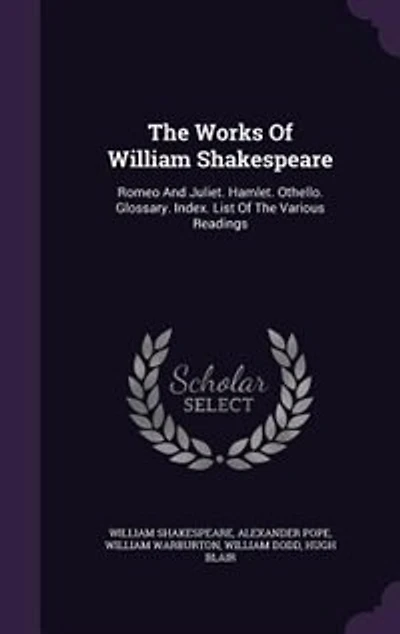 The Works Of William Shakespeare: Romeo And Juliet. Hamlet. Othello. Glossary. Index. List Of The Various Readings