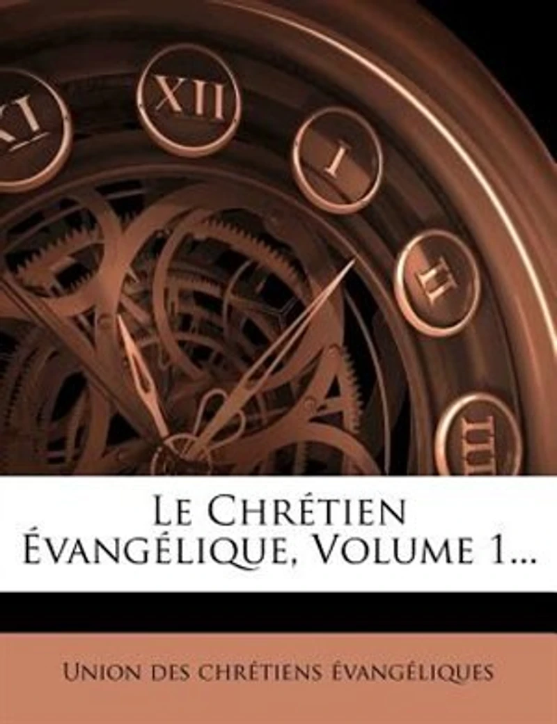 Le Chrétien Évangélique, Volume 1...