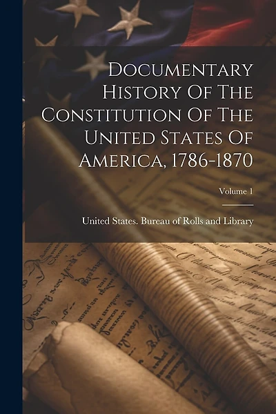 Documentary History Of The Constitution Of The United States Of America