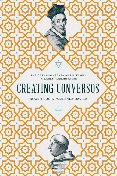 Creating Conversos: The Carvajal-Santa María Family Early Modern Spain