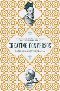 Creating Conversos: The Carvajal-Santa María Family Early Modern Spain