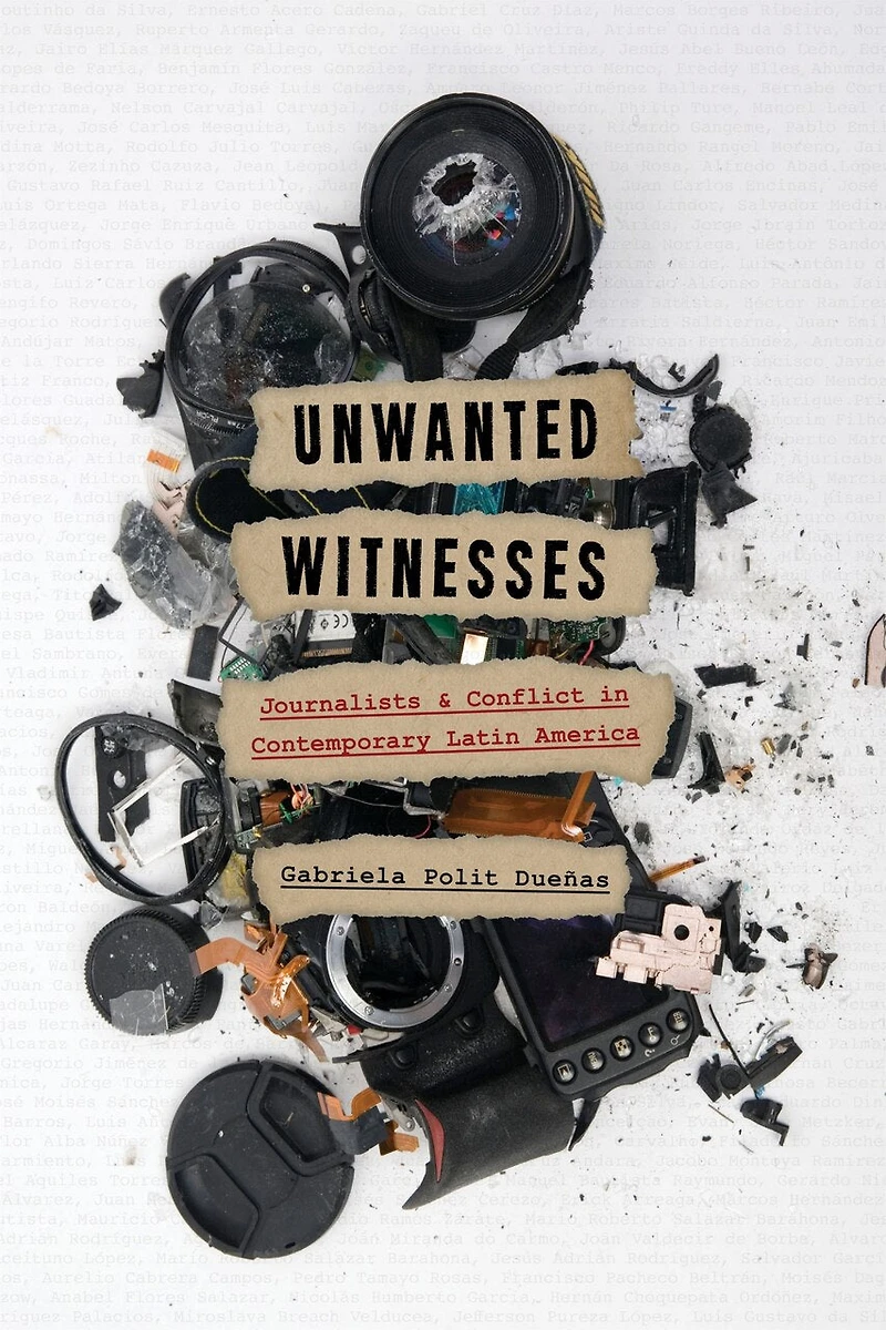 Unwanted Witnesses: Journalists And Conflict In Contemporary Latin America