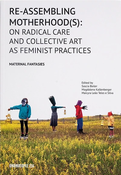 Re-Assembling Motherhood(s): On Radical Care and Collective Art as Feminist Practices
