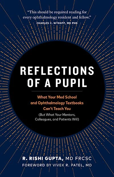 Reflections of a Pupil: What Your Med School and Ophthalmology Textbooks Can't Teach You (But What Your Mentors, Colleagues and Patients Will)