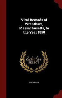 Vital Records of Wrentham, Massachusetts, to the Year 1850