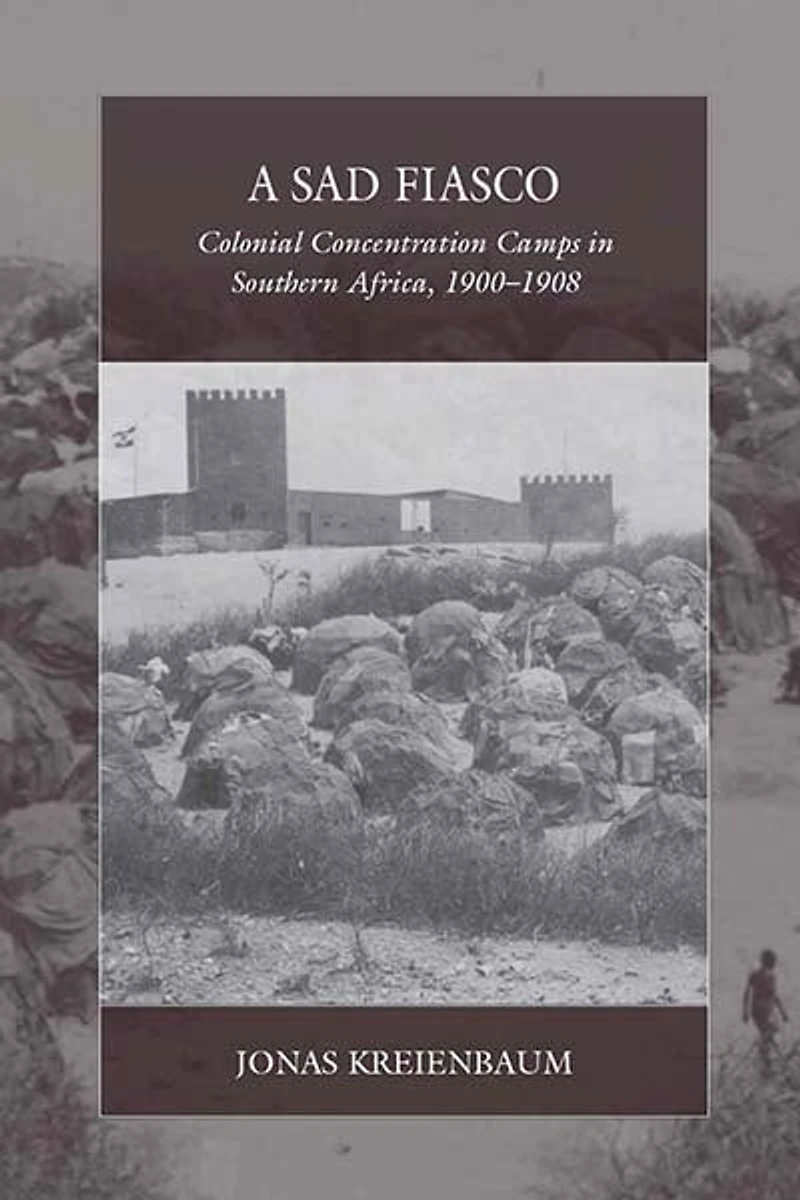 A Sad Fiasco: Colonial Concentration Camps Southern Africa, 1900–1908