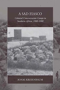 A Sad Fiasco: Colonial Concentration Camps Southern Africa, 1900–1908