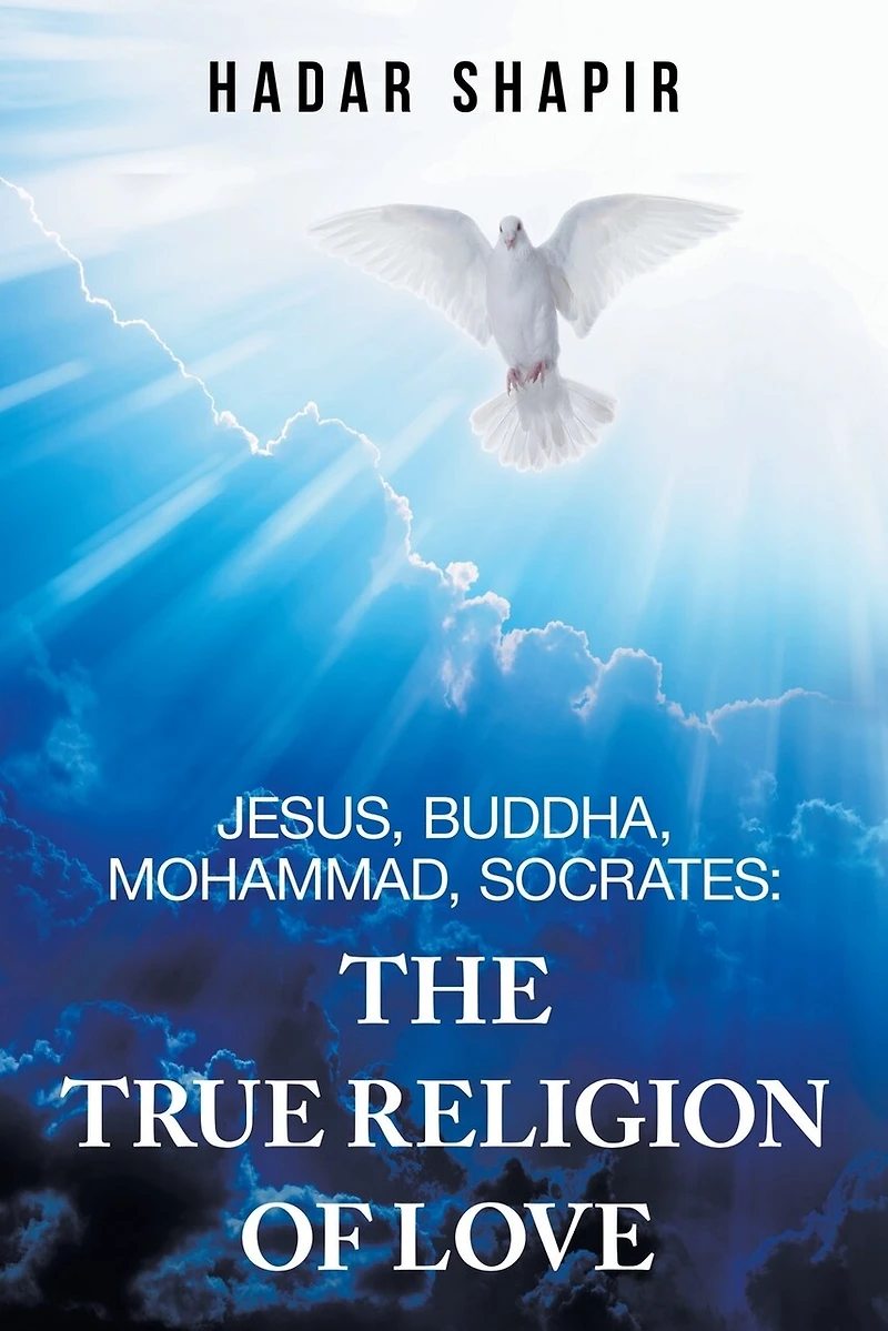 Jesus, Buddha, Mohammad, Socrates: The True Religion Of Love
