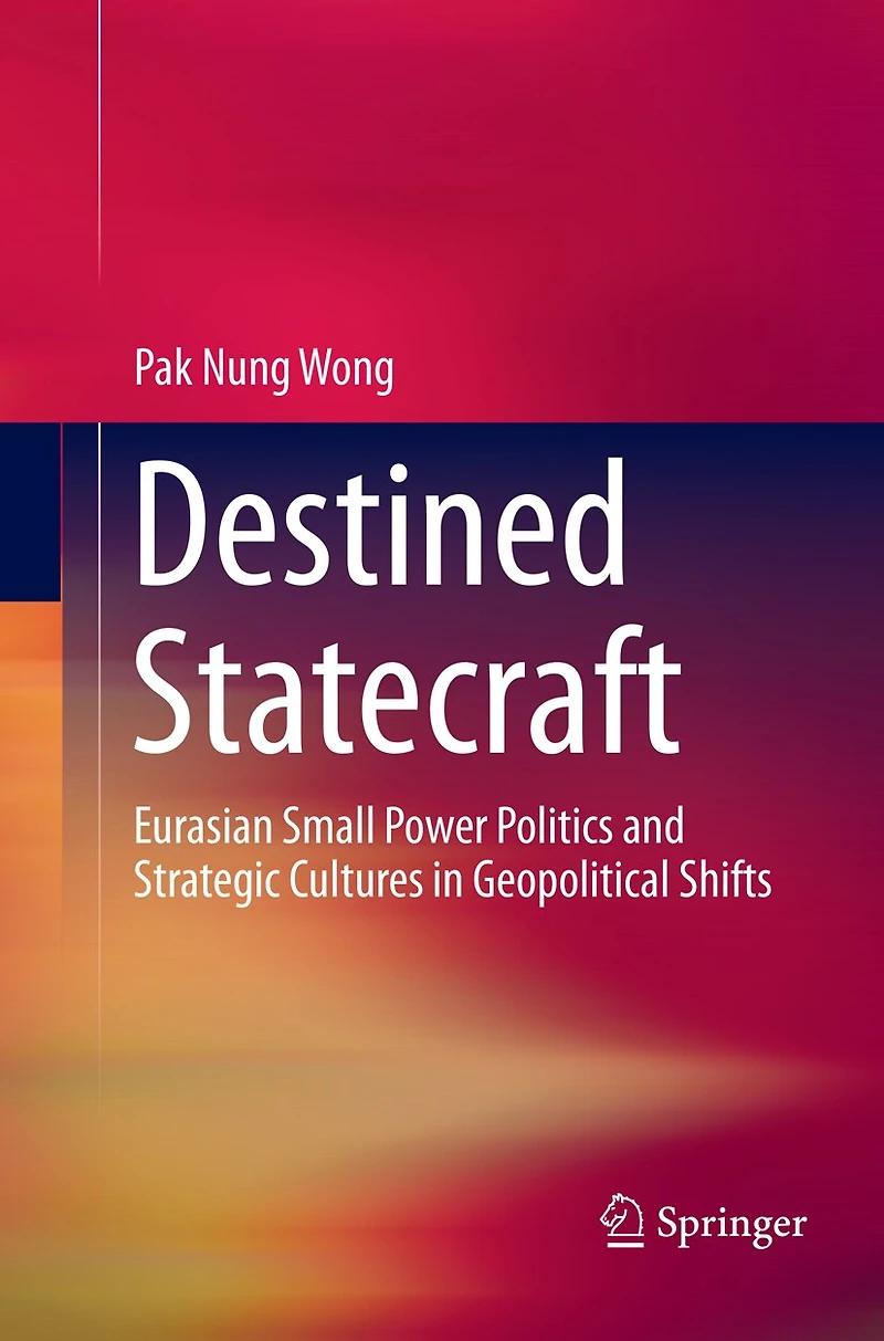 Destined Statecraft: Eurasian Small Power Politics And Strategic Cultures Geopolitical Shifts