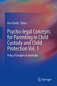 Psycho-Legal Concepts for Parenting Child Custody and Protection Vol. 1: Policy Principles Australia