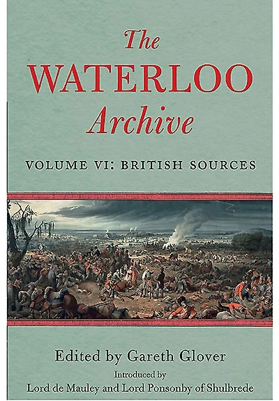 The Waterloo Archive: Volume VI: British Sources