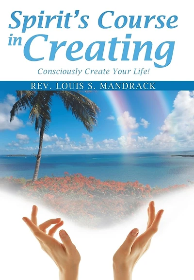 Spirit's Course Creating: Consciously Create Your Life!