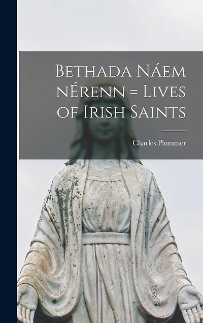 Bethada Náem NÉrenn = Lives of Irish Saints