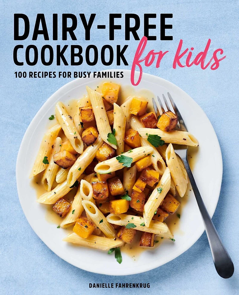 Dairy-free Cookbook For Kids: 100 Recipes Busy Families