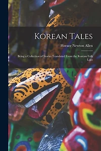 Korean Tales; Being a Collection of Stories Translated From the Korean Folk Lore