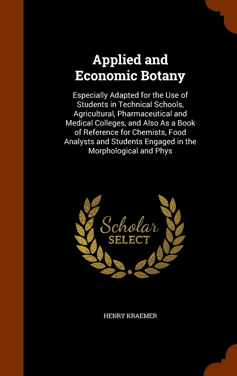 Applied and Economic Botany: Especially Adapted for the Use of Students Technical Schools, Agricultural, Pharmaceutical M