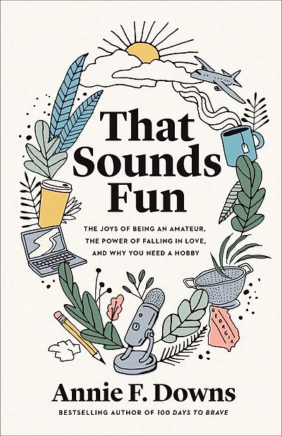 That Sounds Fun: The Joys of Being an Amateur, the Power of Falling in Love, and Why Yo