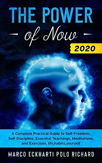 The Power of Now 2020: A Complete Practical Guide to Self-Freedom, Self-Discipline, Essential Teachings, Meditations, and Exercises, life, habits, yourself