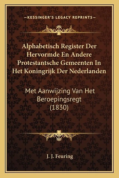 Alphabetisch Register Der Hervormde En Andere Protestantsche Gemeenten In Het Koningrijk Der Nederlanden: Met Aanwijzing Van Het Beroepingsregt (1830)