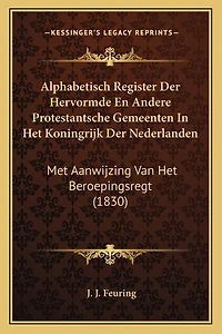 Alphabetisch Register Der Hervormde En Andere Protestantsche Gemeenten In Het Koningrijk Der Nederlanden: Met Aanwijzing Van Het Beroepingsregt (1830)
