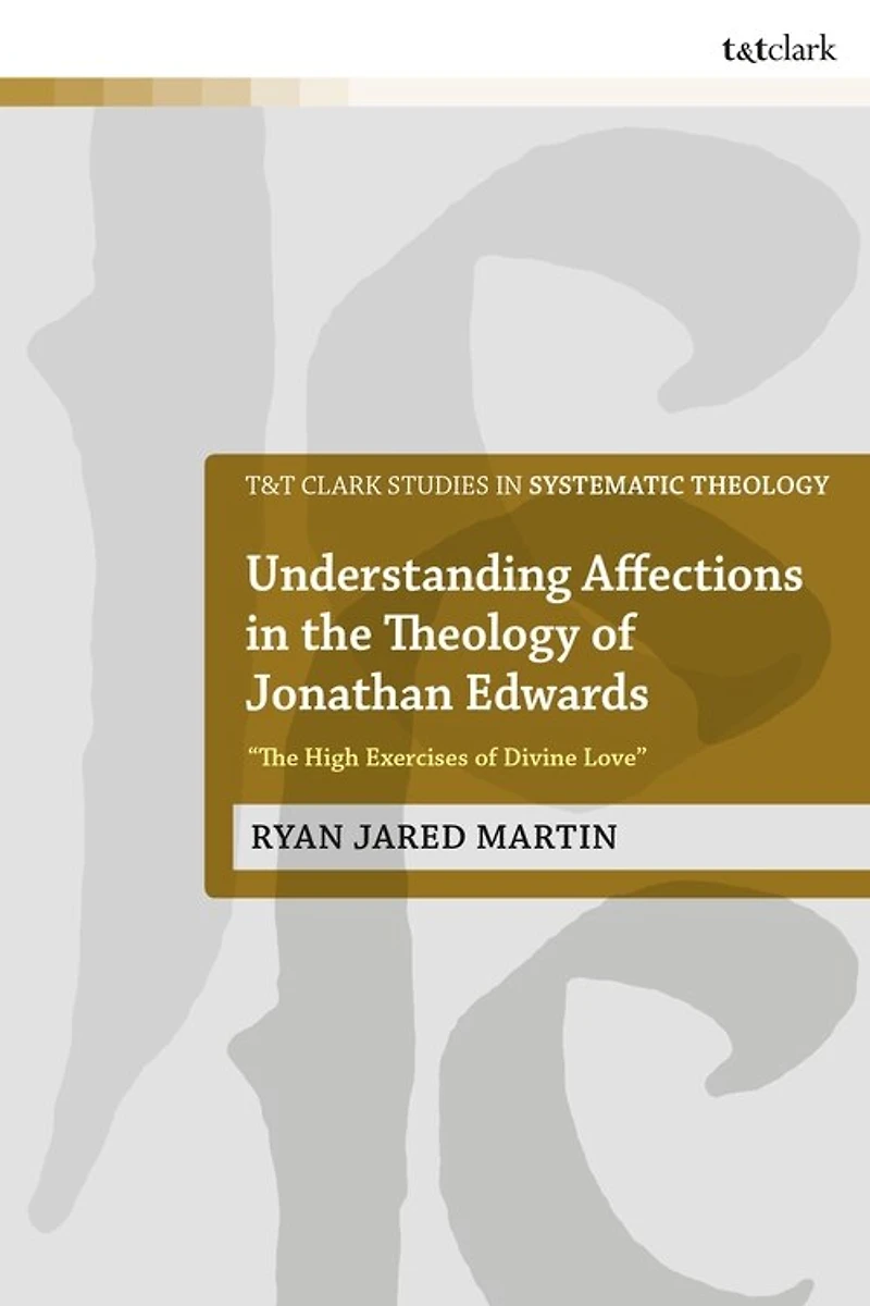 Understanding Affections the Theology of Jonathan Edwards: "The High Exercises Divine Love"