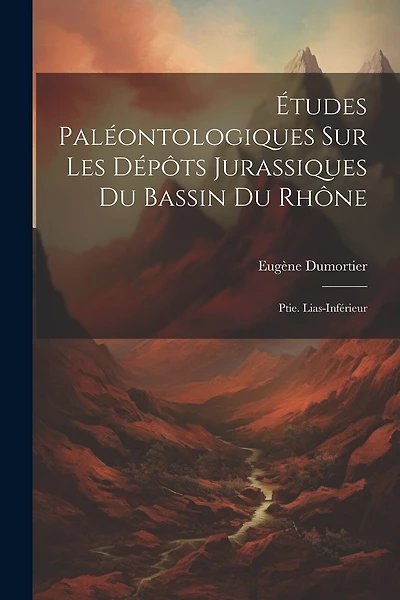 tudes Paléontologiques Sur Les Dépôts Jurassiques Du Bassin Du Rhône: Ptie. Lias-Inférieur